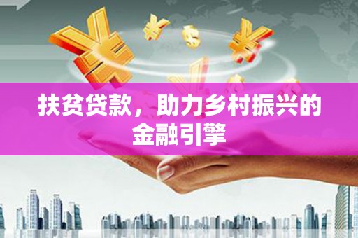 榆树扶贫贷款，助力乡村振兴的金融引擎
