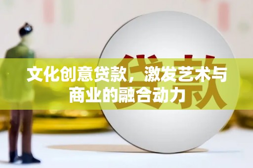 榆树文化创意贷款，激发艺术与商业的融合动力