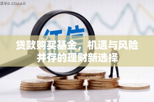 榆树贷款购买基金，机遇与风险并存的理财新选择