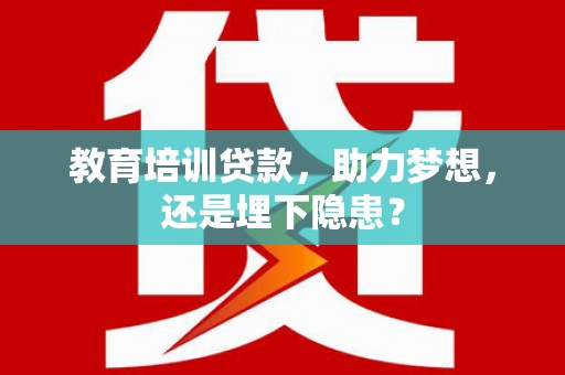 榆树教育培训贷款，助力梦想，还是埋下隐患？