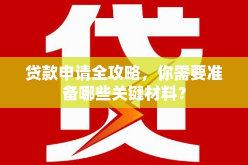 榆树贷款申请全攻略，你需要准备哪些关键材料？