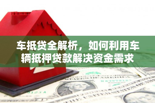 榆树车抵贷全解析，如何利用车辆抵押贷款解决资金需求