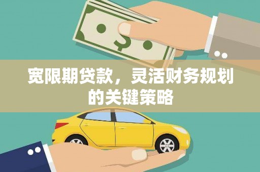 榆树宽限期贷款，灵活财务规划的关键策略