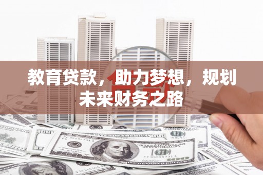 榆树教育贷款，助力梦想，规划未来财务之路