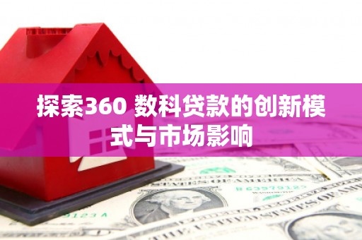 榆树探索360 数科贷款的创新模式与市场影响