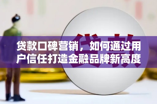 榆树贷款口碑营销，如何通过用户信任打造金融品牌新高度