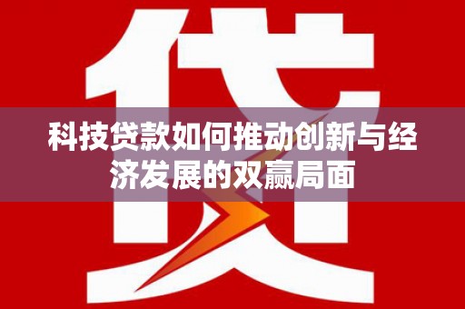 榆树科技贷款如何推动创新与经济发展的双赢局面