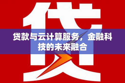 榆树贷款与云计算服务，金融科技的未来融合
