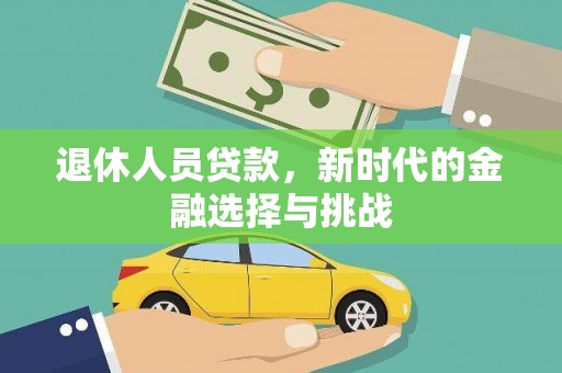 榆树退休人员贷款，新时代的金融选择与挑战