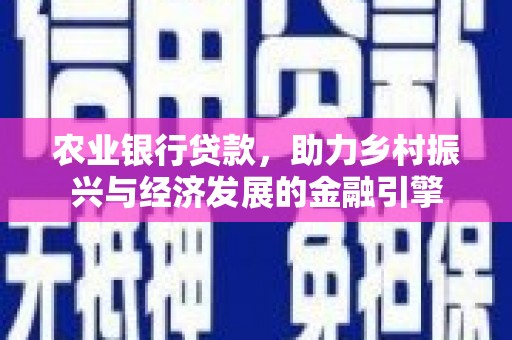 榆树农业银行贷款，助力乡村振兴与经济发展的金融引擎