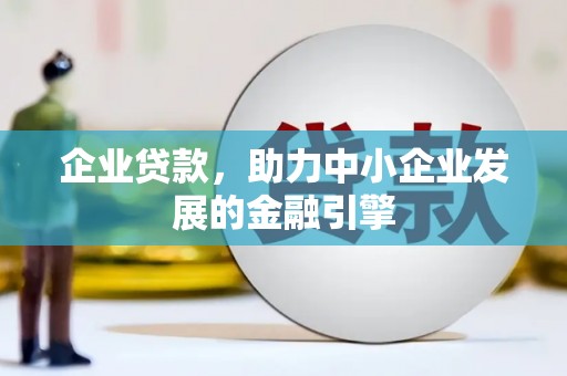 榆树企业贷款，助力中小企业发展的金融引擎