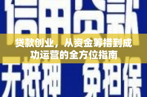 榆树贷款创业，从资金筹措到成功运营的全方位指南