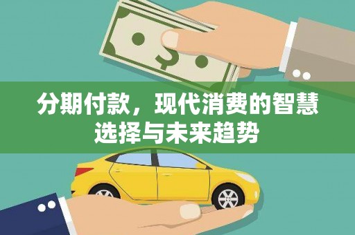 榆树分期付款，现代消费的智慧选择与未来趋势