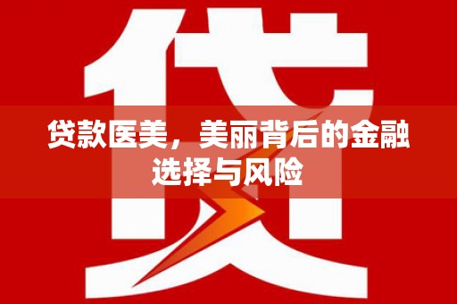 榆树贷款医美，美丽背后的金融选择与风险