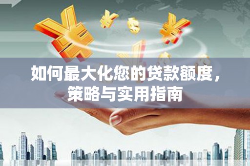 榆树如何最大化您的贷款额度，策略与实用指南