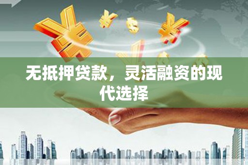 榆树无抵押贷款，灵活融资的现代选择