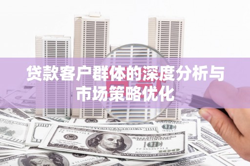 榆树贷款客户群体的深度分析与市场策略优化