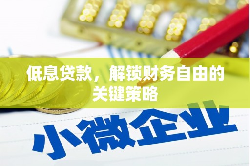 榆树低息贷款，解锁财务自由的关键策略