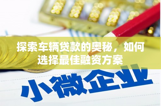 榆树探索车辆贷款的奥秘，如何选择最佳融资方案