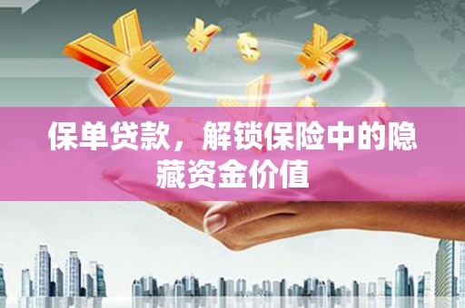 榆树保单贷款，解锁保险中的隐藏资金价值