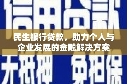 榆树民生银行贷款，助力个人与企业发展的金融解决方案
