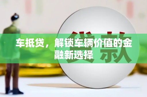 榆树车抵贷，解锁车辆价值的金融新选择