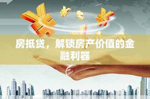 榆树房抵贷，解锁房产价值的金融利器