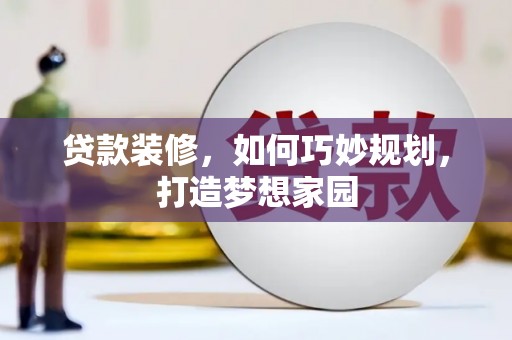 榆树贷款装修，如何巧妙规划，打造梦想家园