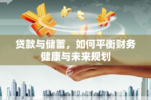 榆树贷款与储蓄，如何平衡财务健康与未来规划