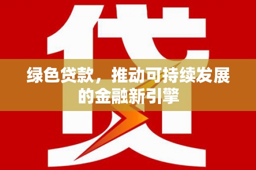 榆树绿色贷款，推动可持续发展的金融新引擎