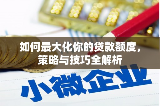 榆树如何最大化你的贷款额度，策略与技巧全解析