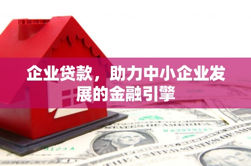 榆树企业贷款，助力中小企业发展的金融引擎