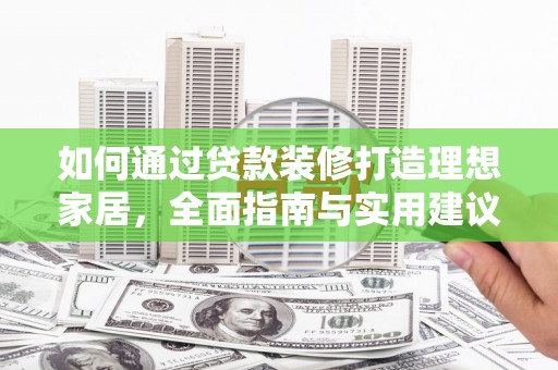 榆树如何通过贷款装修打造理想家居，全面指南与实用建议