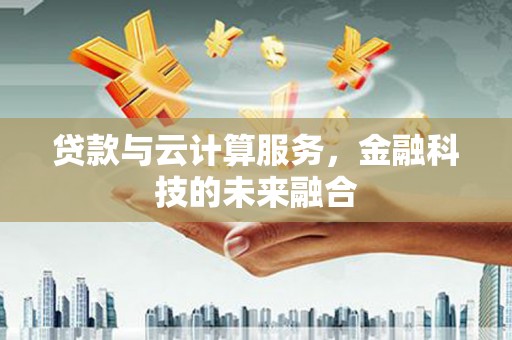 榆树贷款与云计算服务，金融科技的未来融合