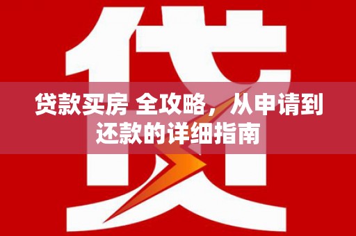 榆树贷款买房 全攻略，从申请到还款的详细指南