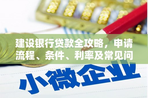 榆树建设银行贷款全攻略，申请流程、条件、利率及常见问题解答