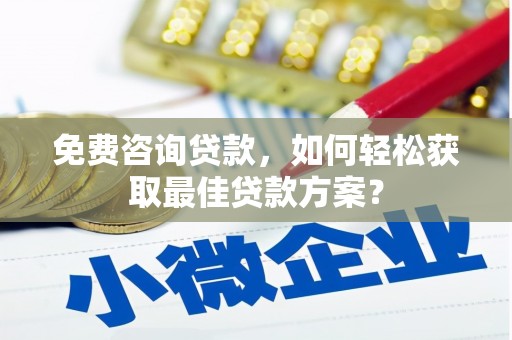 榆树免费咨询贷款，如何轻松获取最佳贷款方案？
