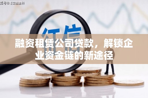 榆树融资租赁公司贷款，解锁企业资金链的新途径